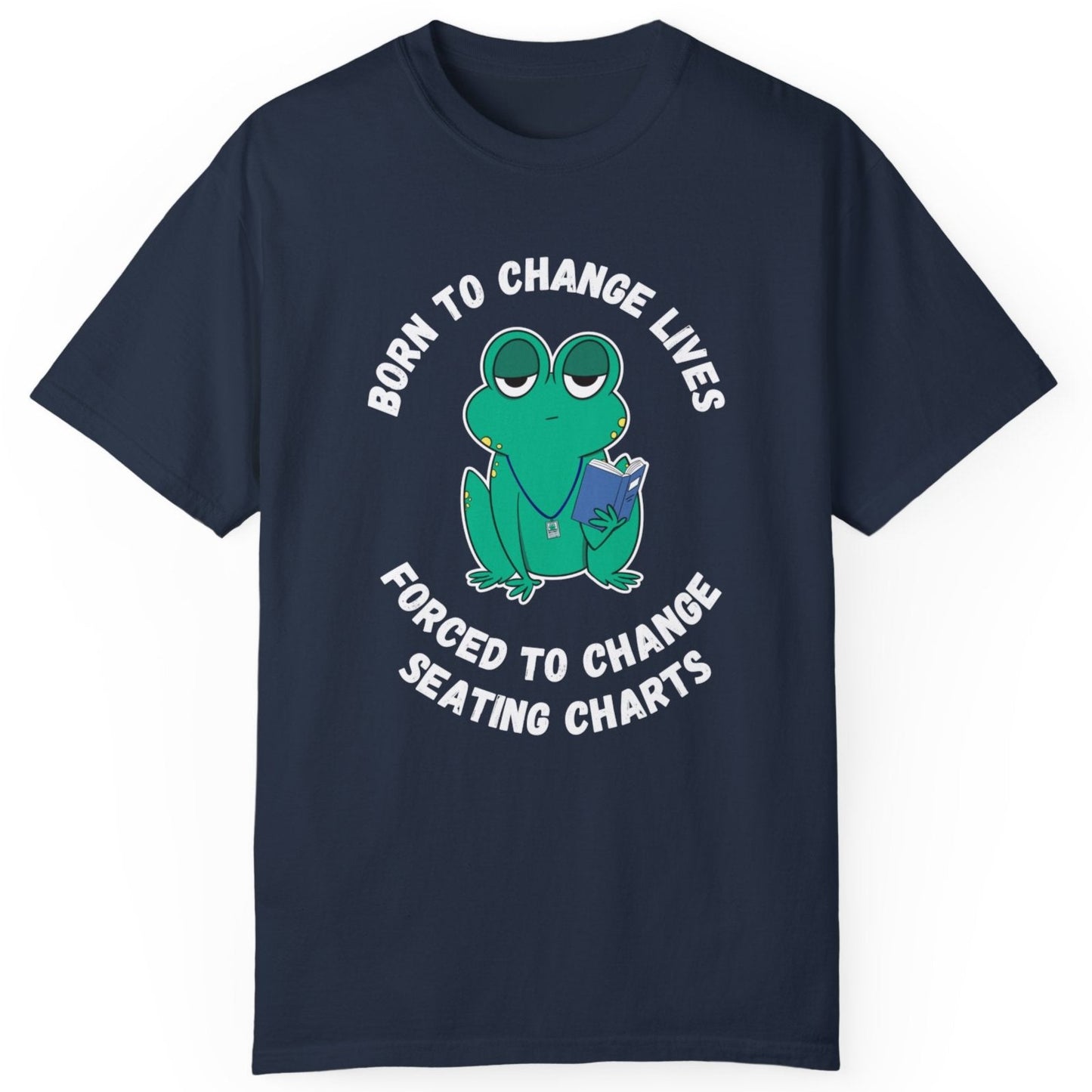 Teacher Humor Unisex T-shirt - Irked Frog 'Born to Change Lives, Forced to Change Seating Charts'