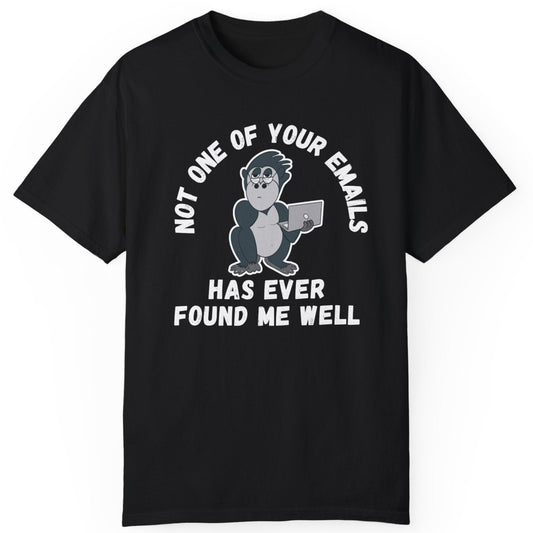 Irked Gorilla Unisex T-shirt 'Not One of Your Emails Has Ever Found Me Well'