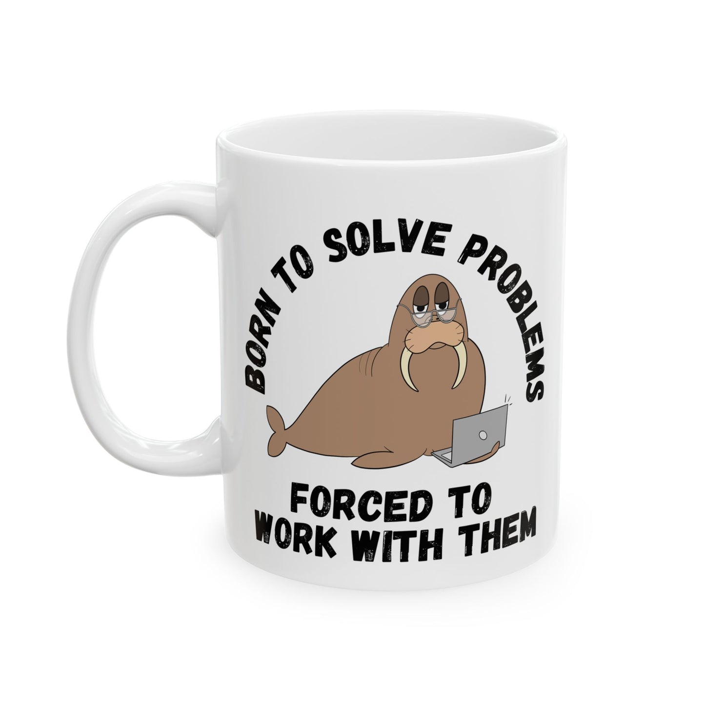 Mug - Irked Walrus Saying 'Born to Solve Problems, Forced to Work with Them' - Office Humour, Office Gift