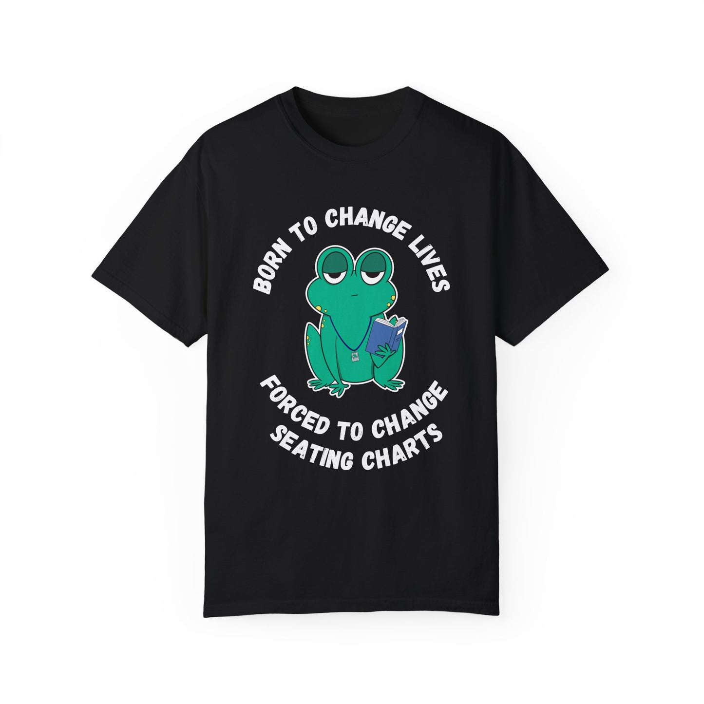 Teacher Humor Unisex T-shirt - Irked Frog 'Born to Change Lives, Forced to Change Seating Charts'