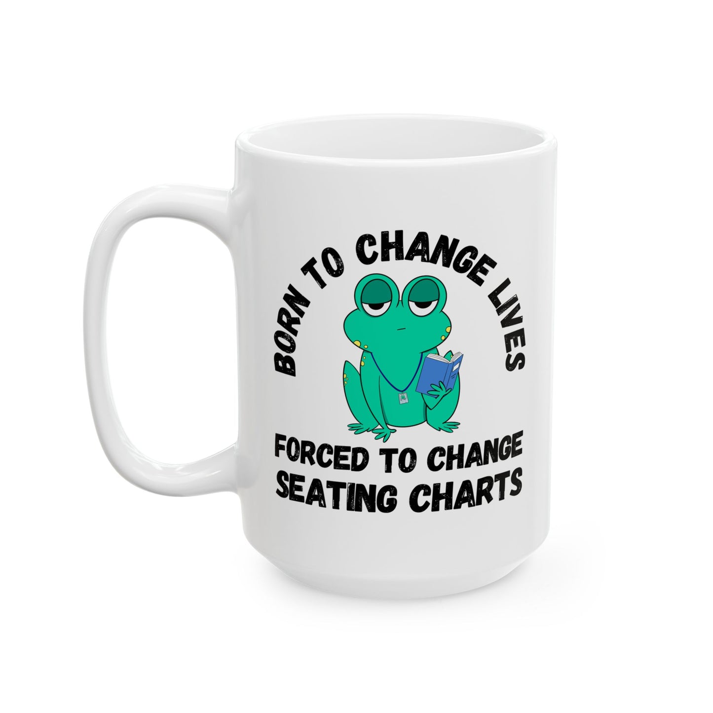 Mug - Irked Teacher Frog Saying 'Born to Change Lives, Forced to Change Seating Charts'