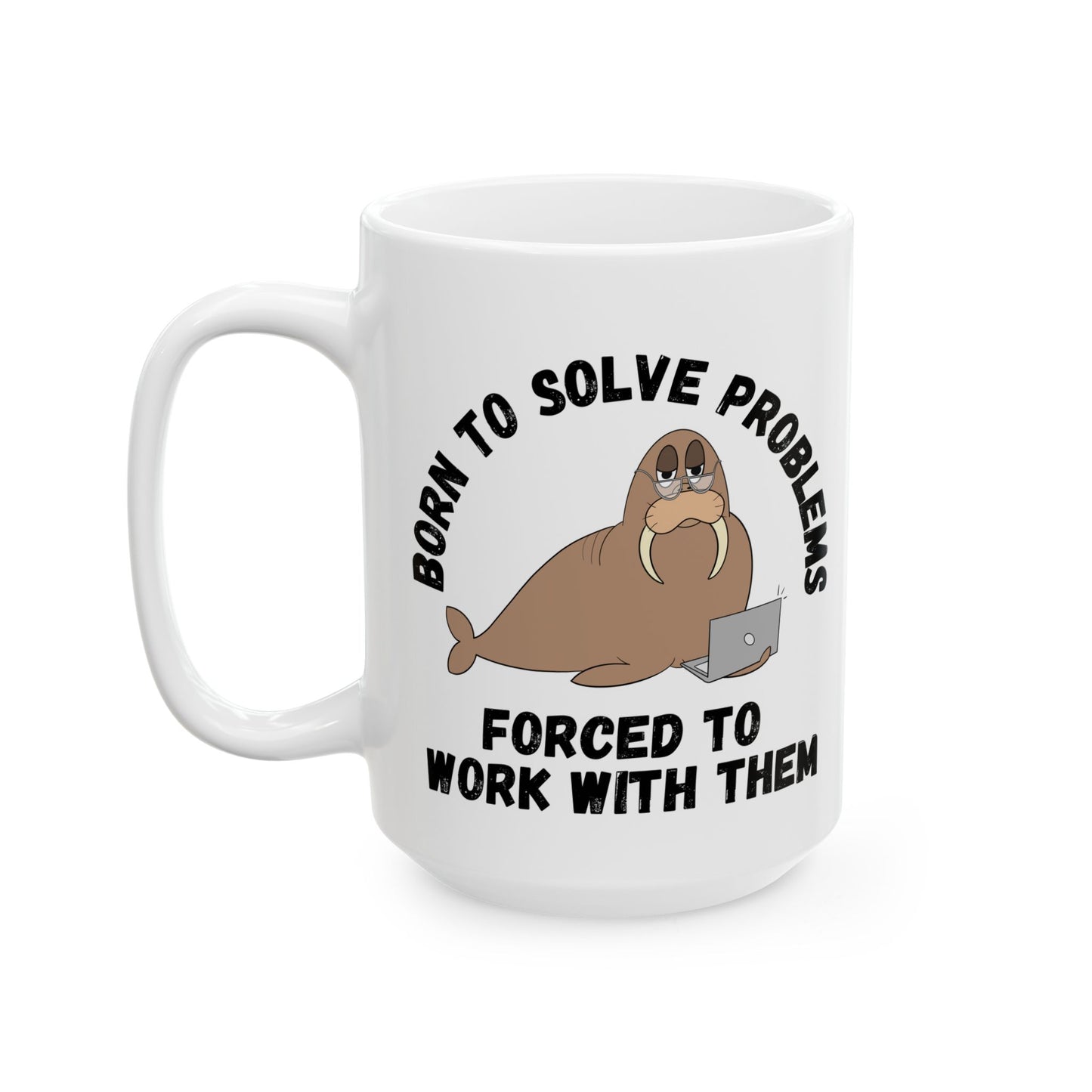 Mug - Irked Walrus Saying 'Born to Solve Problems, Forced to Work with Them' - Office Humour, Office Gift